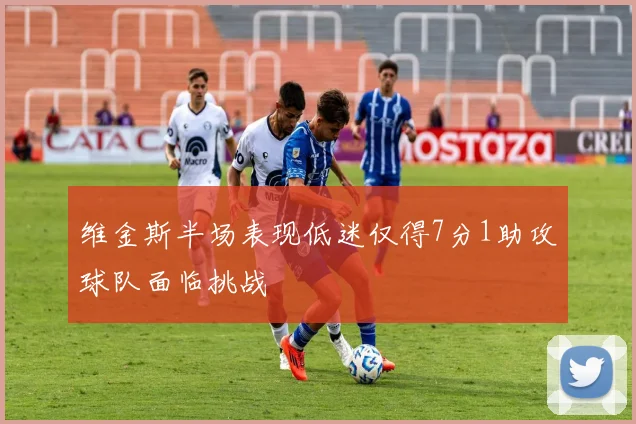 维金斯半场表现低迷仅得7分1助攻球队面临挑战